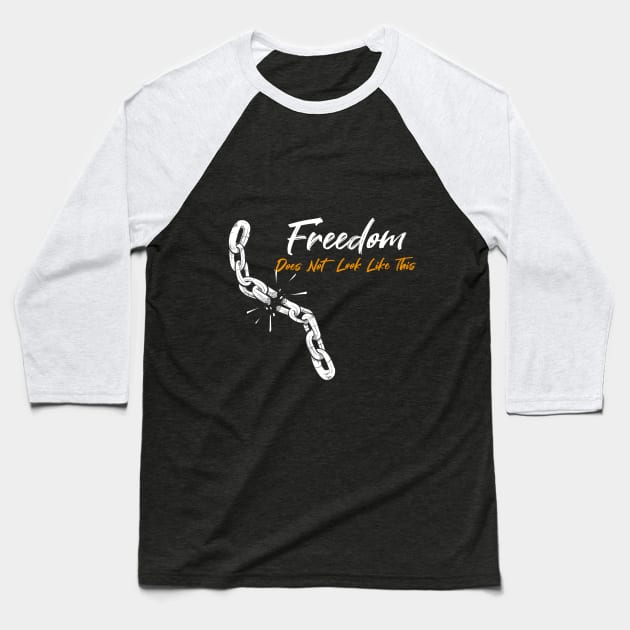Freedom Does Not Look Like This Simple Funny Quote Baseball T-Shirt by MerchSpot